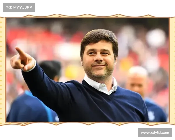 波切蒂诺加盟热刺的深层动因与未来展望解析 波切蒂诺加盟热刺的深层动因与未来展望解析