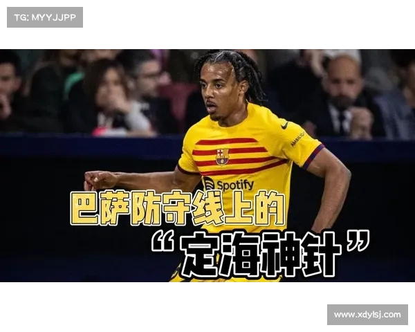 孔德伤势对巴萨防线稳定性和整体表现的深远影响分析